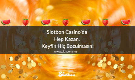 Slotbon Casino'da Hep Kazan, Keyfin Hiç Bozulmasın!