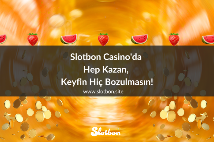 Slotbon Casino’da Hep Kazan, Keyfin Hiç Bozulmasın!