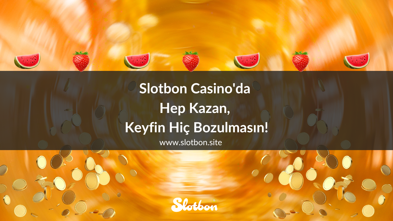 Slotbon Casino'da Hep Kazan, Keyfin Hiç Bozulmasın!