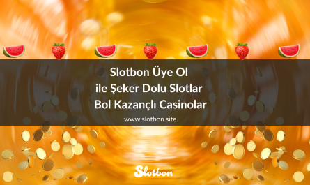 Slotbon Üye Ol ile Şeker Dolu Slotlar Bol Kazançlı Casinolar