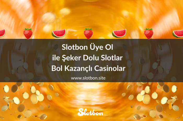 Slotbon Üye Ol ile Şeker Dolu Slotlar Bol Kazançlı Casinolar