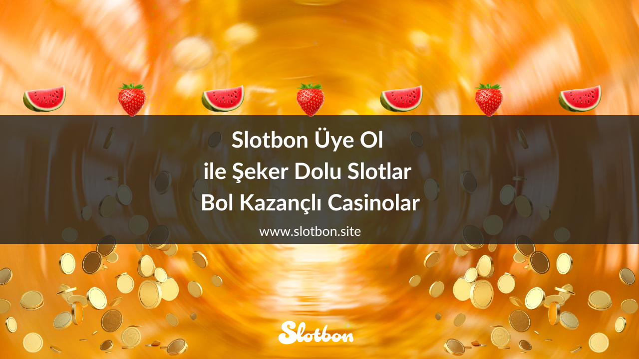 Slotbon Üye Ol ile Şeker Dolu Slotlar Bol Kazançlı Casinolar